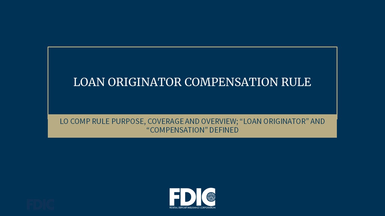 Loan Originator Compensation Rule: LO Comp Rule Purpose, Coverage and Overview; “Loan Originator” and “Compensation” Defined